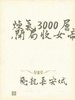 炼气3000层,开局收女帝为徒小说追书