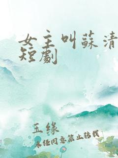 女主叫苏清欢的短剧