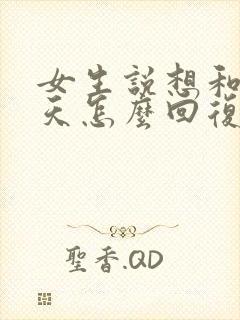 女生说想和你聊天怎么回复