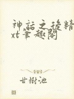 神话之后精校txt笔趣阁