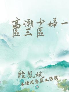 高潮少妇一区二区三区