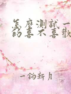 怎么测试一个男的喜不喜欢你