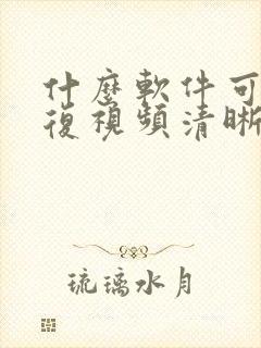 什么软件可以修复视频清晰度