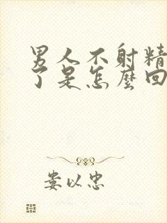 男人不射精就软了是怎么回事