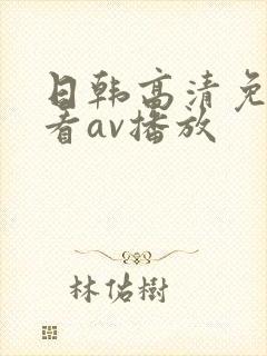日韩高清免费观看av播放