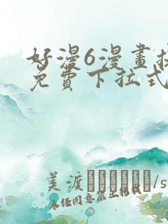 好漫6漫画提供免费下拉式漫画阅读
