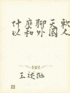 什么聊天软件可以和外国人聊天