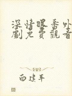 深情眼番外电视剧免费观看全集高清