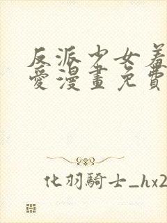 反派少女羞于被爱漫画免费阅读