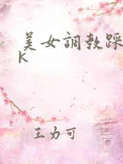 美女调教踩踏vk