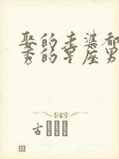 娶的老婆都很优秀的星座男