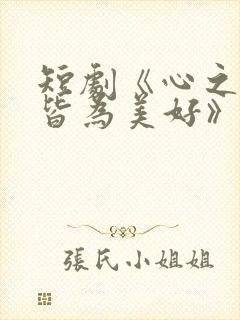 短剧《心之所向皆为美好》在线观看