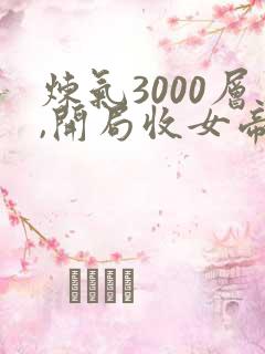 炼气3000层,开局收女帝为徒小说电子书