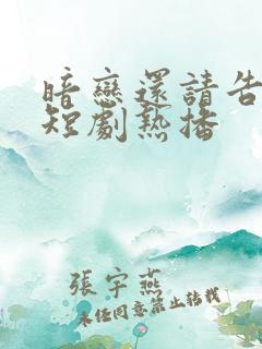 暗恋还请告诉我短剧热播