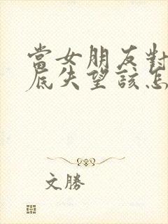 当女朋友对你彻底失望该怎么挽回