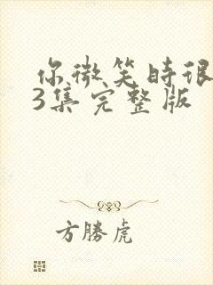 你微笑时很美第3集完整版