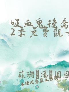 吸血鬼后裔 第2季免费观看完整版