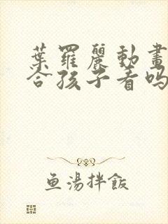 叶罗丽动画片适合孩子看吗