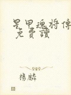 星甲魂将传漫画 免费读