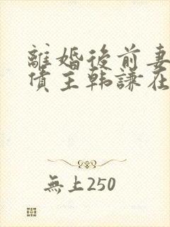 离婚后前妻成了债主韩谦在线阅读全文