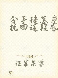 分手后怎么才能挽回这段感情