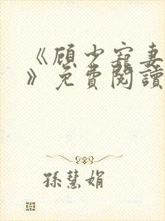 《顾少宠妻成瘾》免费阅读