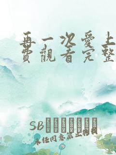 再一次爱上你免费观看完整版高清