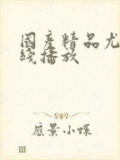 国产精品尤物在线播放