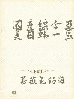 国产综合亚洲欧美日韩一区二区一亚洲