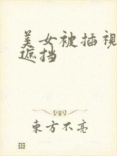 美女被插视频无遮挡