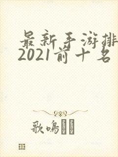 最新手游排行榜2021前十名