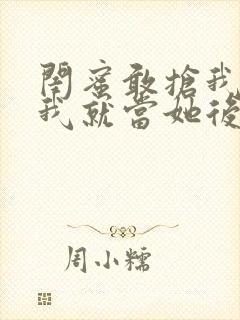 闺蜜敢抢我男友我就当她后妈小说