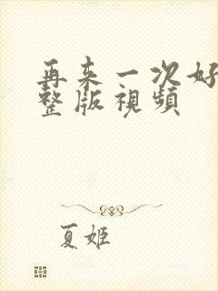 再来一次好吗完整版视频