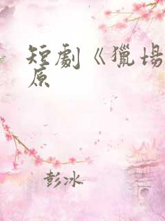 短剧《猎场》陆原