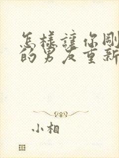 怎样让你刚分手的男友重新复合