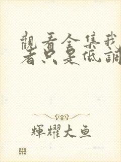 观看全集我本王者只是低调网络短片