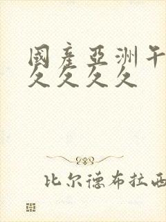 国产亚洲午夜久久久久久