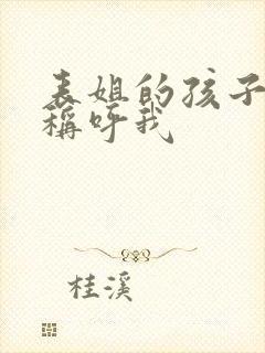 表姐的孩子怎么称呼我