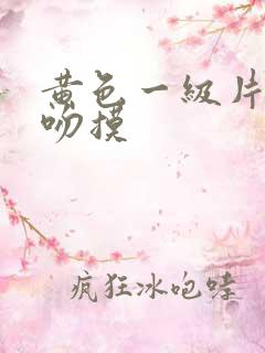 黄色一级片激情吻摸