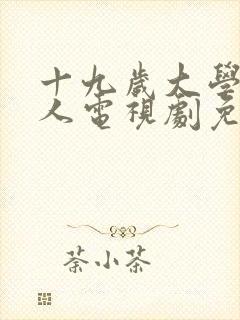 十九岁大学生真人电视剧免费播放