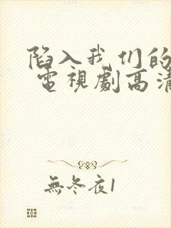 陷入我们的热恋 电视剧高清