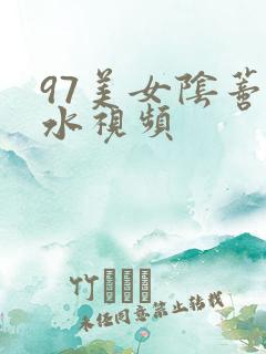 97美女阴蒂流水视频