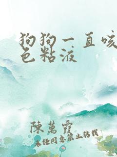 狗狗一直咳吐白色粘液