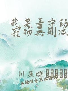 我是看守的专用宠物无删减版