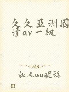 久久亚洲国产高清av一级