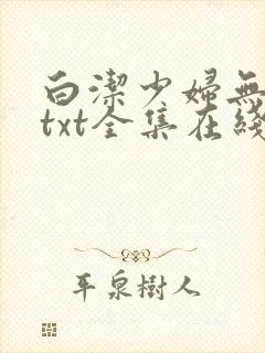 白洁少妇无删减txt全集在线阅读