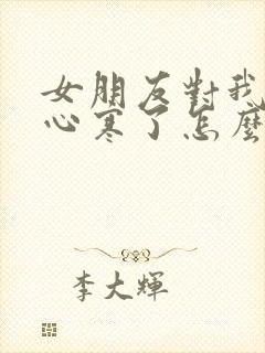 女朋友对我失望心寒了怎么挽回