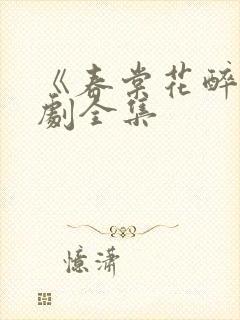 《春棠花醉》短剧全集