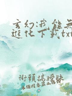 玄幻:我能无限进化下载txt全文