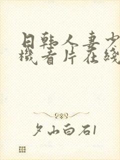 日韩人妻少妇手机看片在线